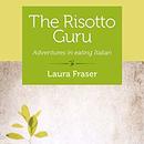 The Risotto Guru: Adventures in Eating Italian by Laura Fraser