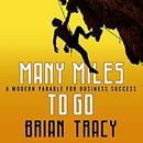 Many Miles to Go: A Modern Parable for Business Success by Brian Tracy