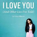 I Love You (And Other Lies I've Told) by Crissy Milazzo