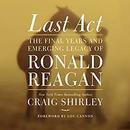 Last Act: The Final Years and Emerging Legacy of Ronald Reagan by Craig Shirley