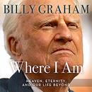 Where I Am: Heaven, Eternity, and Our Life Beyond by Billy Graham