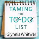 Taming the To-Do List by Glynnis Whitwer