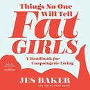 Things No One Will Tell Fat Girls by Jes M. Baker