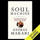 Soul Machine: The Invention of the Modern Mind by George Makari