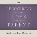 Recovering from the Loss of a Parent by Katherine Fair Donnelly