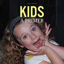 Kids, a Primer by Bob Ungar