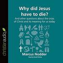 Why Did Jesus Have to Die? by Marcus Nodder