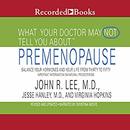 What Your Doctor May Not Tell You About Pre-Menopause by John R. Lee