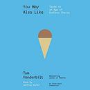 You May Also Like: Taste in an Age of Endless Choice by Tom Vanderbilt