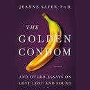 The Golden Condom: And Other Essays on Love Lost and Found by Jeanne Safer