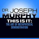 This Is It: The Art of Metaphysical Demonstration by Joseph Murphy