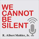 We Cannot Be Silent by Albert Mohler