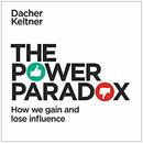 The Power Paradox: How We Gain and Lose Influence by Dacher Keltner
