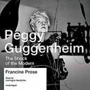 Peggy Guggenheim: The Shock of the Modern by Francine Prose