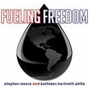 Fueling Freedom: Exposing the Mad War on Energy by Stephen Moore