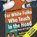 For White Folks Who Teach in the Hood...and the Rest of Y'all Too by Christopher Emdin