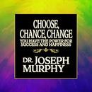 Choose, Chance, Change by Joseph Murphy