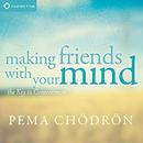 Making Friends with Your Mind by Pema Chodron