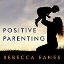 Positive Parenting: An Essential Guide by Rebecca Eanes