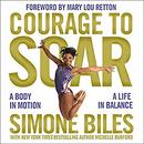 Courage to Soar: A Body in Motion, a Life in Balance by Simone Biles