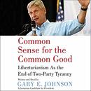 Common Sense for the Common Good by Gary E. Johnson