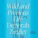 Wild and Precious Life by Deborah Ziegler
