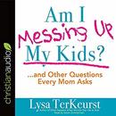 Am I Messing Up My Kids? by Lysa TerKeurst