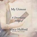 My Utmost: A Devotional Memoir by Macy Halford