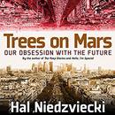 Trees on Mars: Our Obsession with the Future by Hal Niedzvieki