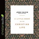A Little Book on the Christian Life by John Calvin