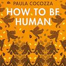 How to Be Human by Paula Cocozza