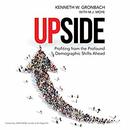 Upside: Profiting from the Profound Demographic Shifts Ahead by Kenneth W. Gronbach