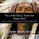 All the Real Indians Died Off by Roxanne Dunbar-Ortiz