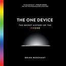 The One Device: The Secret History of the iPhone by Brian Merchant