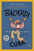 Bacardi and the Long Fight for Cuba by Tom Gjelten