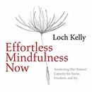 Effortless Mindfulness Now by Loch Kelly