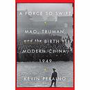 A Force So Swift: Mao, Truman, and the Birth of Modern China, 1949 by Kevin Peraino