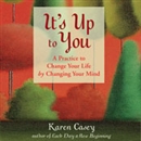 It's Up to You: A Practice to Change Your Life by Changing Your Mind by Karen Casey