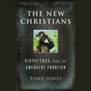 The New Christians: Dispatches from the Emergent Frontier by Tony Jones