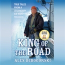 King of the Road: True Tales from a Legendary Ice Road Trucker by Alex Debogorski