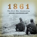 1861: The Civil War Awakening by Adam Goodheart