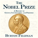 The Nobel Prize: A History of Genius, Controversy, and Prestige by Burton Feldman