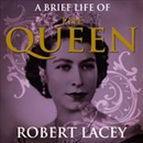 A Brief Life of the Queen by Robert Lacey