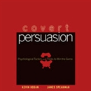Covert Persuasion: Psychological Tactics and Tricks to Win the Game by James Speakman