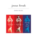 Jesus Freak: Feeding, Healing, Raising the Dead by Sara Miles
