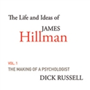 The Life and Ideas of James Hillman: Volume I: The Making of a Psychologist by Dick Russell