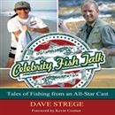 Celebrity Fish Talk: Tales of Fishing from an All-Star Cast by Dave Strege