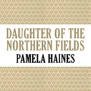 Daughter of the Northern Fields by Pamela Haines