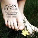 Pagan Time: An American Childhood by Micah Perks