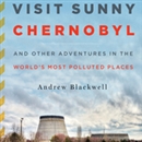Visit Sunny Chernobyl by Andrew Blackwell